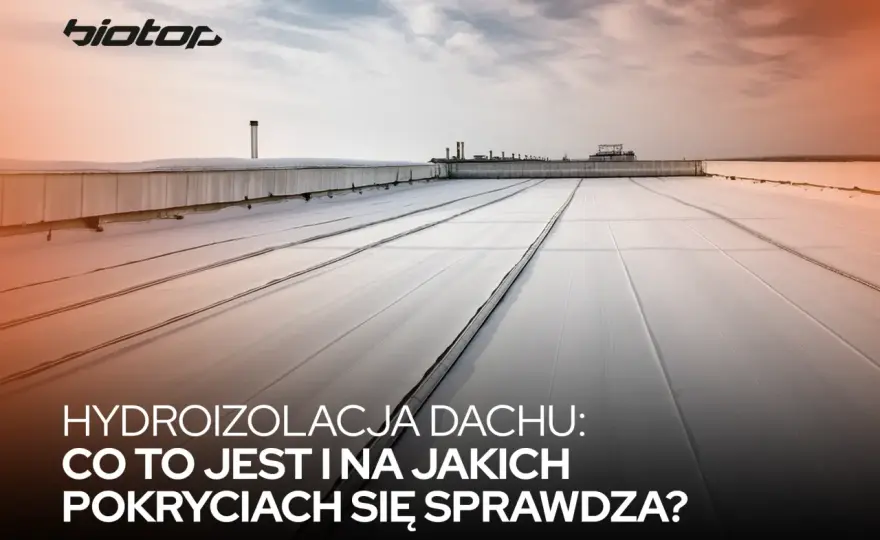 Hydroizolacja dachu - uniknij błędów i wybierz najlepsze rozwiązanie